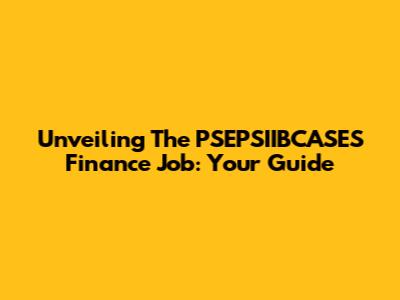 Unveiling The PSEPSIIBCASES Finance Job: Your Guide