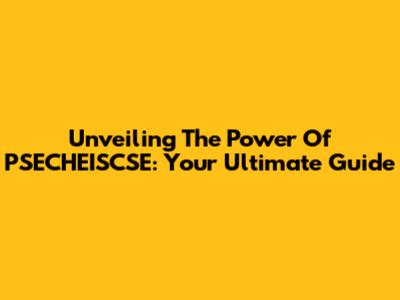 Unveiling The Power Of PSECHEISCSE: Your Ultimate Guide