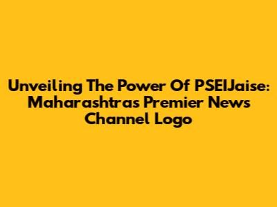 Unveiling The Power Of PSEIJaise: Maharashtra's Premier News Channel Logo