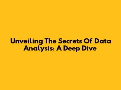 Unveiling The Secrets Of Data Analysis: A Deep Dive