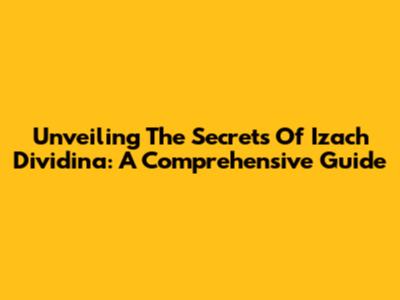 Unveiling The Secrets Of Izach Dividina: A Comprehensive Guide