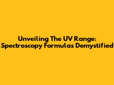 Unveiling The UV Range: Spectroscopy Formulas Demystified