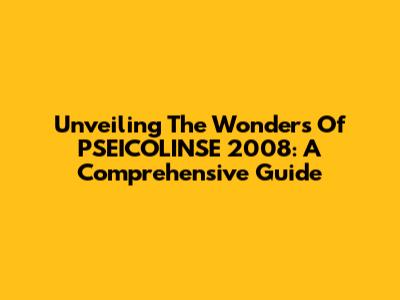 Unveiling The Wonders Of PSEICOLINSE 2008: A Comprehensive Guide