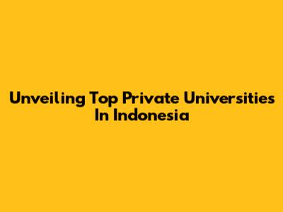 Unveiling Top Private Universities In Indonesia