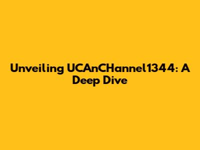 Unveiling UCAnCHannel1344: A Deep Dive