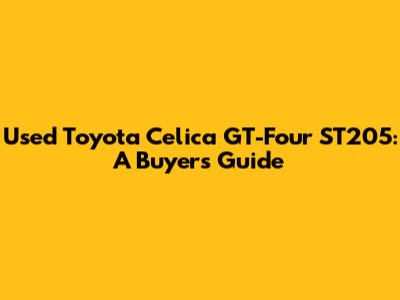 Used Toyota Celica GT-Four ST205: A Buyer's Guide