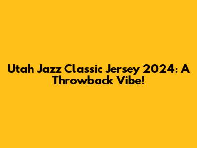 Utah Jazz Classic Jersey 2024: A Throwback Vibe!
