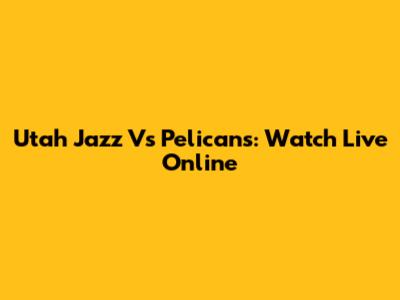 Utah Jazz Vs Pelicans: Watch Live Online