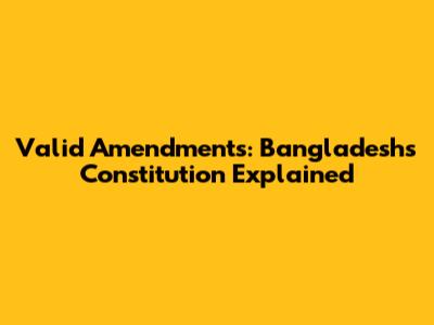 Valid Amendments: Bangladesh's Constitution Explained