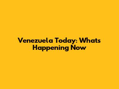 Venezuela Today: What's Happening Now