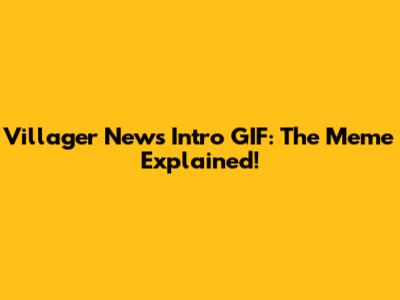 Villager News Intro GIF: The Meme Explained!
