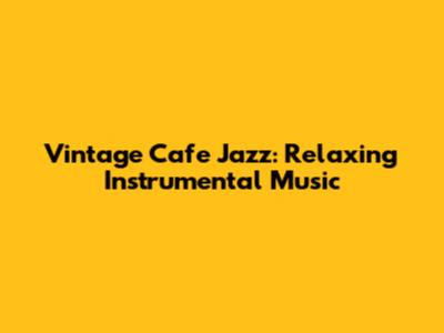 Vintage Cafe Jazz: Relaxing Instrumental Music