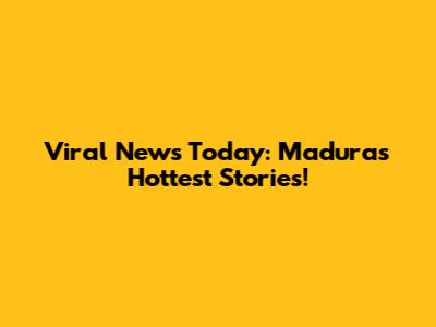 Viral News Today: Madura's Hottest Stories!