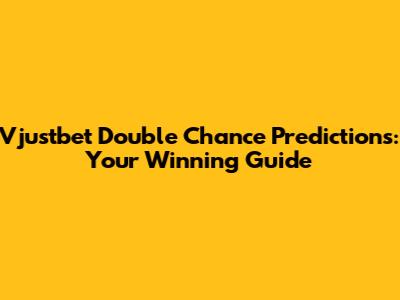 Vjustbet Double Chance Predictions: Your Winning Guide