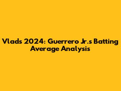Vlad's 2024: Guerrero Jr.'s Batting Average Analysis