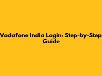 Vodafone India Login: Step-by-Step Guide