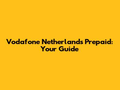 Vodafone Netherlands Prepaid: Your Guide