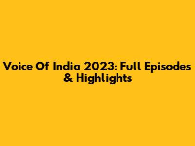 Voice Of India 2023: Full Episodes & Highlights