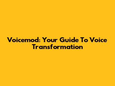 Voicemod: Your Guide To Voice Transformation