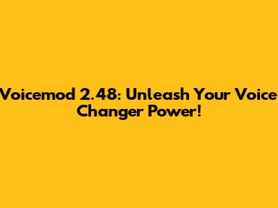 Voicemod 2.48: Unleash Your Voice Changer Power!