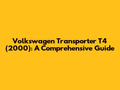 Volkswagen Transporter T4 (2000): A Comprehensive Guide