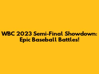 WBC 2023 Semi-Final Showdown: Epic Baseball Battles!