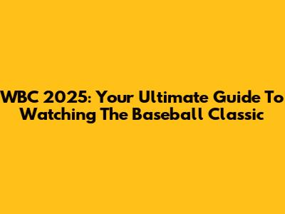 WBC 2025: Your Ultimate Guide To Watching The Baseball Classic