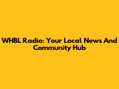 WHBL Radio: Your Local News And Community Hub