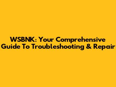 WSBNK: Your Comprehensive Guide To Troubleshooting & Repair