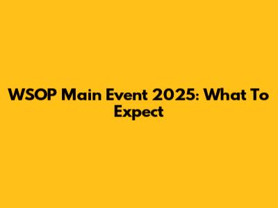 WSOP Main Event 2025: What To Expect