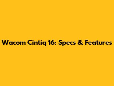 Wacom Cintiq 16: Specs & Features