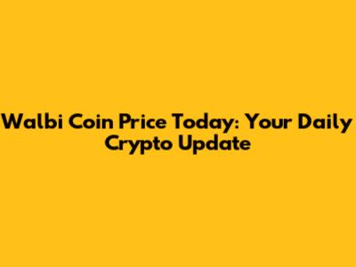 Walbi Coin Price Today: Your Daily Crypto Update