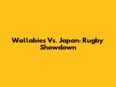 Wallabies Vs. Japan: Rugby Showdown