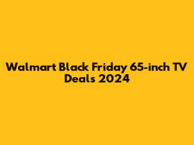 Walmart Black Friday 65-inch TV Deals 2024