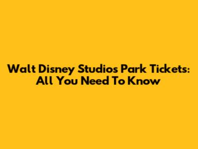 Walt Disney Studios Park Tickets: All You Need To Know