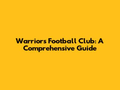 Warriors Football Club: A Comprehensive Guide