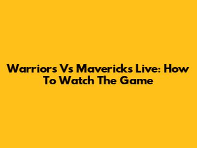 Warriors Vs Mavericks Live: How To Watch The Game
