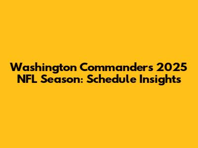 Washington Commanders 2025 NFL Season: Schedule Insights