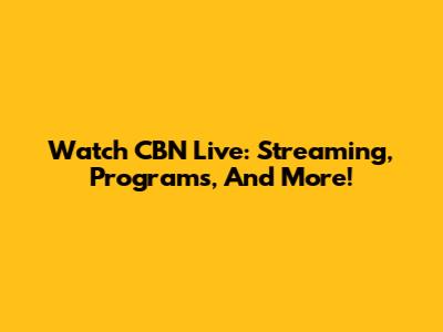 Watch CBN Live: Streaming, Programs, And More!