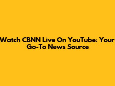 Watch CBNN Live On YouTube: Your Go-To News Source