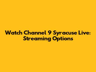 Watch Channel 9 Syracuse Live: Streaming Options
