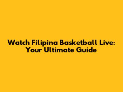 Watch Filipina Basketball Live: Your Ultimate Guide