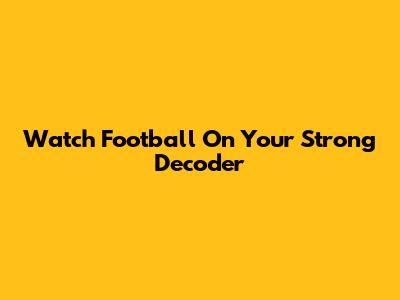 Watch Football On Your Strong Decoder