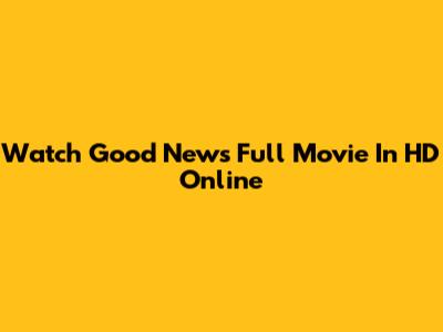 Watch Good News Full Movie In HD Online