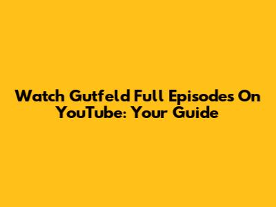Watch Gutfeld Full Episodes On YouTube: Your Guide