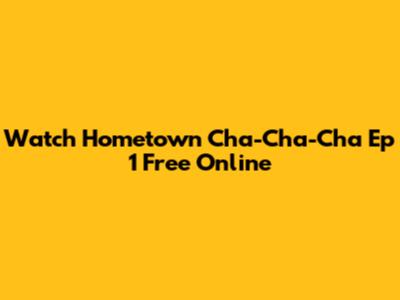 Watch Hometown Cha-Cha-Cha Ep 1 Free Online