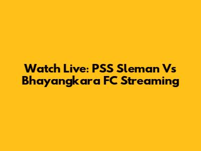 Watch Live: PSS Sleman Vs Bhayangkara FC Streaming