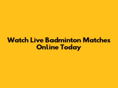 Watch Live Badminton Matches Online Today