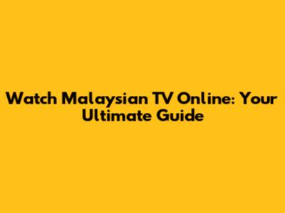 Watch Malaysian TV Online: Your Ultimate Guide