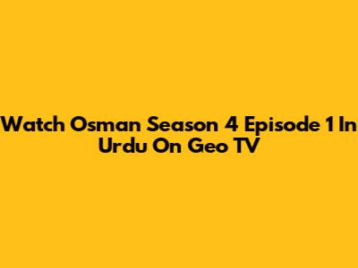 Watch Osman Season 4 Episode 1 In Urdu On Geo TV